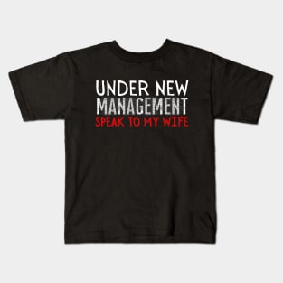 Under New Management speak to my wife, New Husband Kids T-Shirt